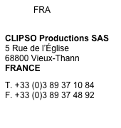             FRA

CLIPSO Productions SAS 5 Rue de l’Église 68800 Vieux-Thann FRANCE
T. +33 (0)3 89 37 10 84 F. +33 (0)3 89 37 48 92
www.clipso.com