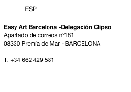             ESP

Easy Art Barcelona -Delegación Clipso
Apartado de correos nº181
08330 Premía de Mar - BARCELONA

T. +34 662 429 581
www.easyartbcn.com 
info@easyartbcn.com
